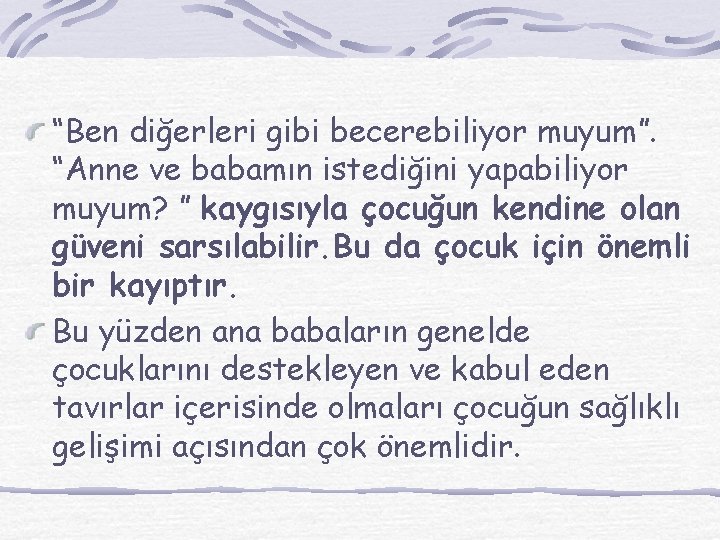 “Ben diğerleri gibi becerebiliyor muyum”. “Anne ve babamın istediğini yapabiliyor muyum? ” kaygısıyla çocuğun