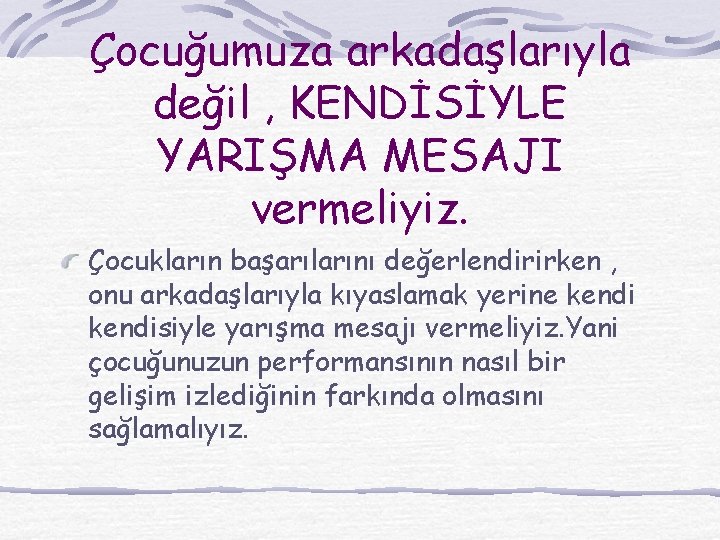 Çocuğumuza arkadaşlarıyla değil , KENDİSİYLE YARIŞMA MESAJI vermeliyiz. Çocukların başarılarını değerlendirirken , onu arkadaşlarıyla