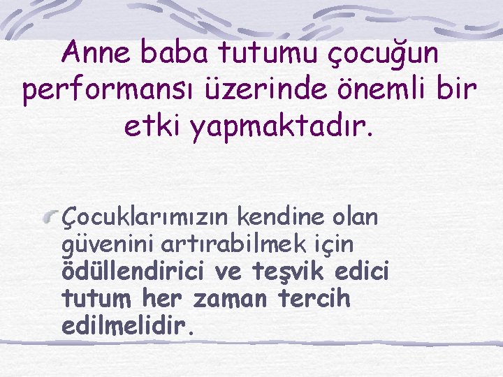 Anne baba tutumu çocuğun performansı üzerinde önemli bir etki yapmaktadır. Çocuklarımızın kendine olan güvenini