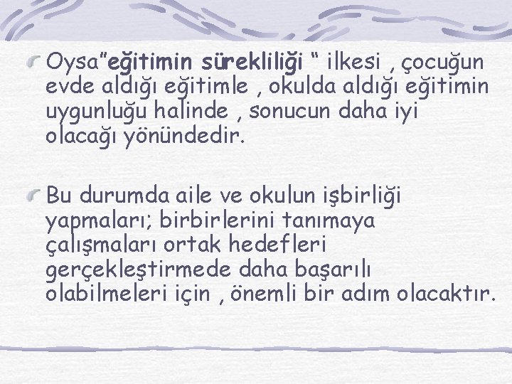 Oysa”eğitimin sürekliliği “ ilkesi , çocuğun evde aldığı eğitimle , okulda aldığı eğitimin uygunluğu