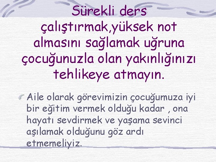 Sürekli ders çalıştırmak, yüksek not almasını sağlamak uğruna çocuğunuzla olan yakınlığınızı tehlikeye atmayın. Aile