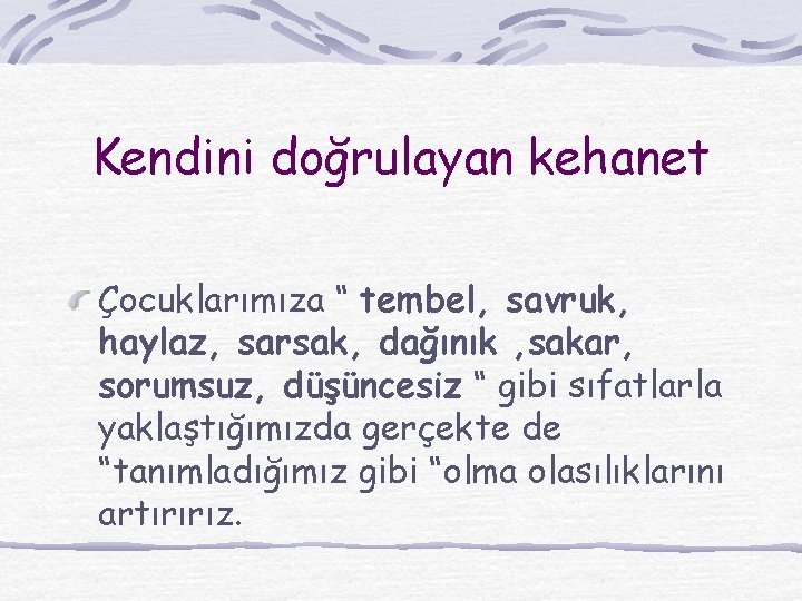 Kendini doğrulayan kehanet Çocuklarımıza “ tembel, savruk, haylaz, sarsak, dağınık , sakar, sorumsuz, düşüncesiz