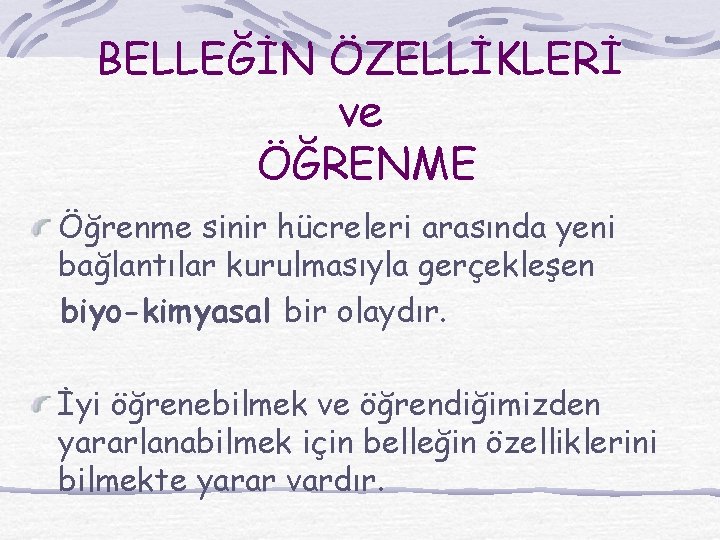 BELLEĞİN ÖZELLİKLERİ ve ÖĞRENME Öğrenme sinir hücreleri arasında yeni bağlantılar kurulmasıyla gerçekleşen biyo-kimyasal bir