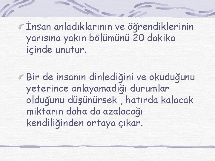 İnsan anladıklarının ve öğrendiklerinin yarısına yakın bölümünü 20 dakika içinde unutur. Bir de insanın