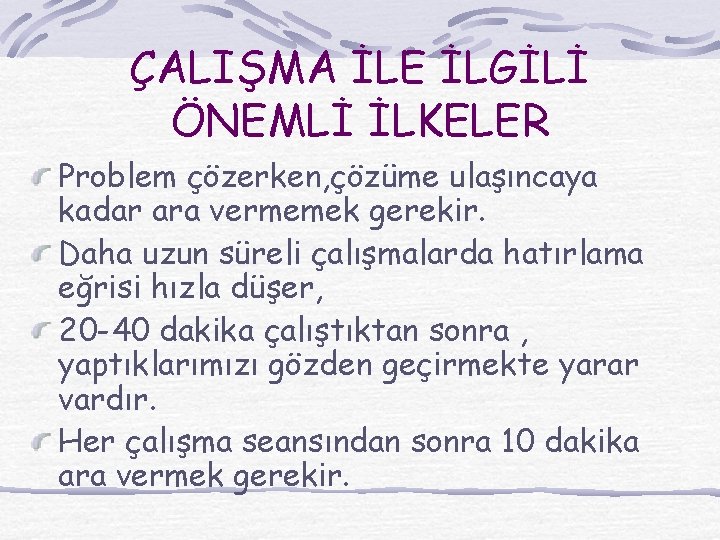 ÇALIŞMA İLE İLGİLİ ÖNEMLİ İLKELER Problem çözerken, çözüme ulaşıncaya kadar ara vermemek gerekir. Daha