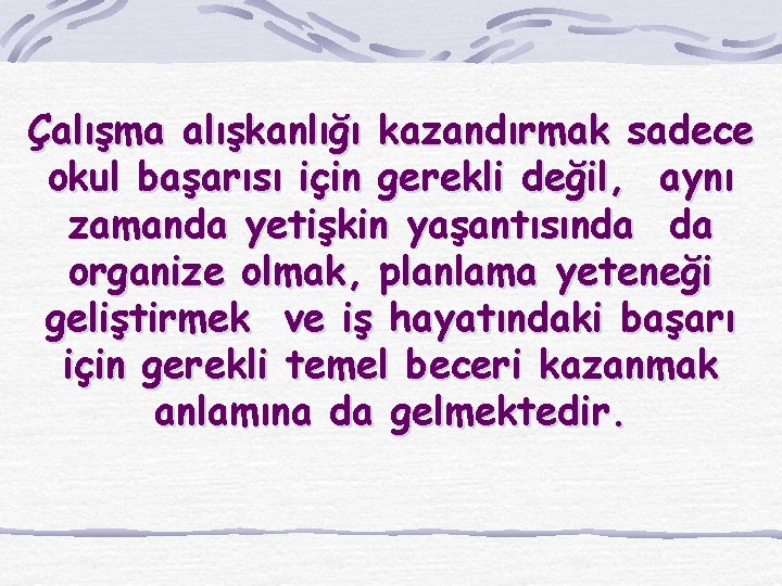 Çalışma alışkanlığı kazandırmak sadece okul başarısı için gerekli değil, aynı zamanda yetişkin yaşantısında da