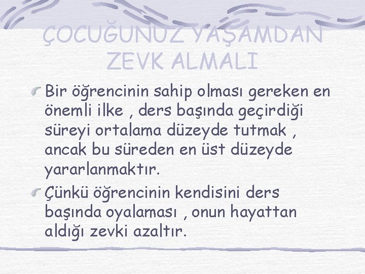 ÇOCUĞUNUZ YAŞAMDAN ZEVK ALMALI Bir öğrencinin sahip olması gereken en önemli ilke , ders