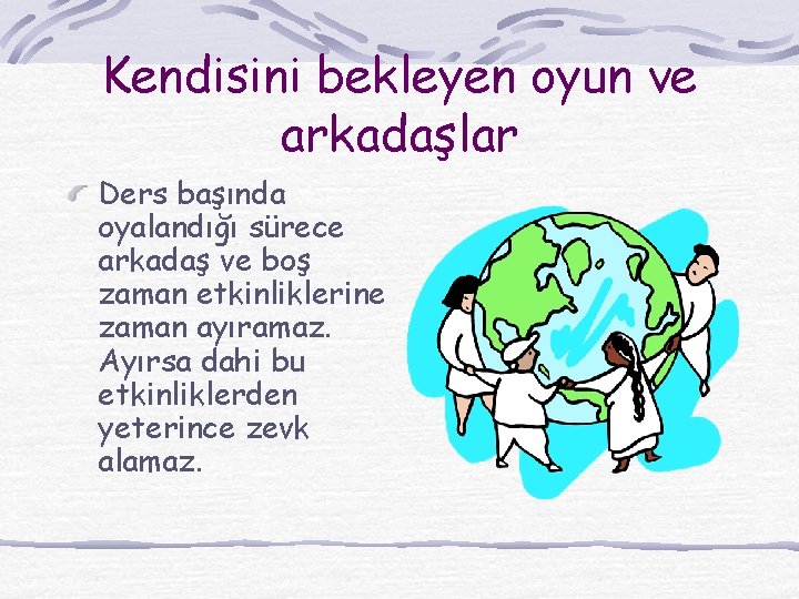 Kendisini bekleyen oyun ve arkadaşlar Ders başında oyalandığı sürece arkadaş ve boş zaman etkinliklerine