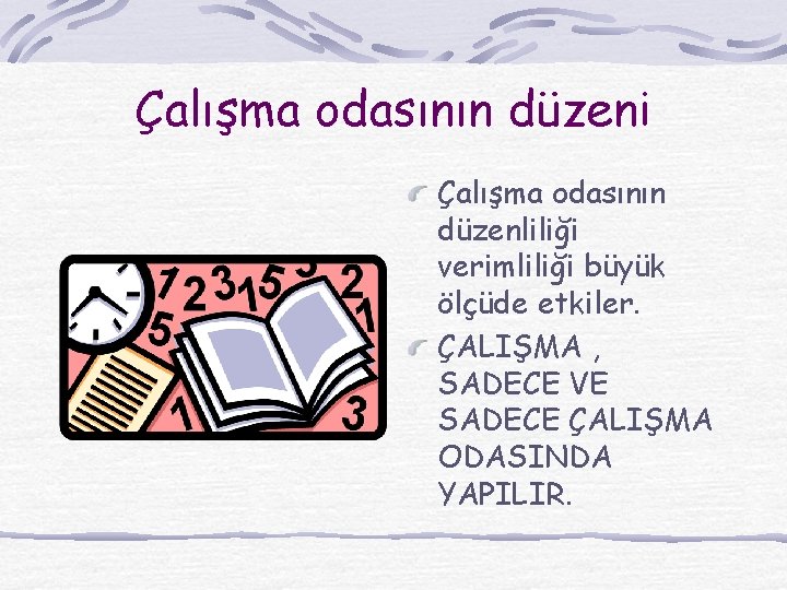 Çalışma odasının düzeni Çalışma odasının düzenliliği verimliliği büyük ölçüde etkiler. ÇALIŞMA , SADECE VE