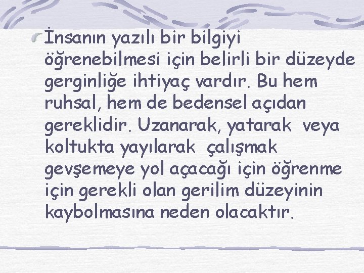 İnsanın yazılı bir bilgiyi öğrenebilmesi için belirli bir düzeyde gerginliğe ihtiyaç vardır. Bu hem