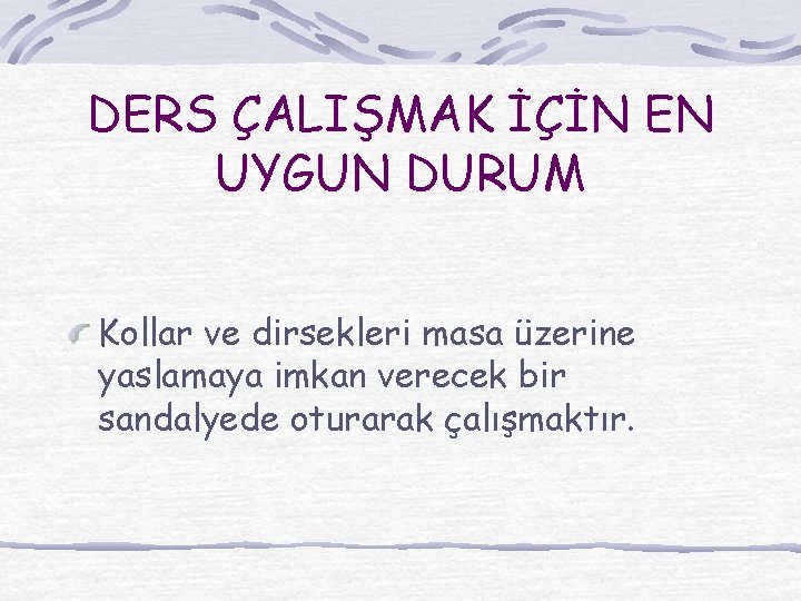 DERS ÇALIŞMAK İÇİN EN UYGUN DURUM Kollar ve dirsekleri masa üzerine yaslamaya imkan verecek