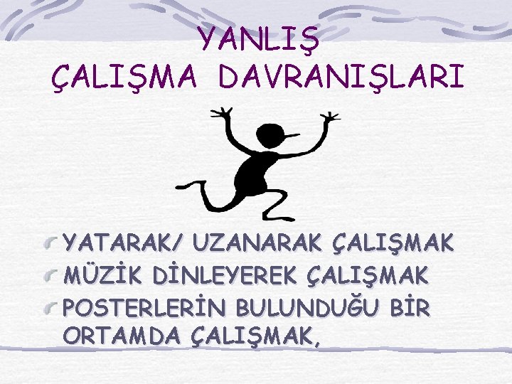 YANLIŞ ÇALIŞMA DAVRANIŞLARI YATARAK/ UZANARAK ÇALIŞMAK MÜZİK DİNLEYEREK ÇALIŞMAK POSTERLERİN BULUNDUĞU BİR ORTAMDA ÇALIŞMAK,