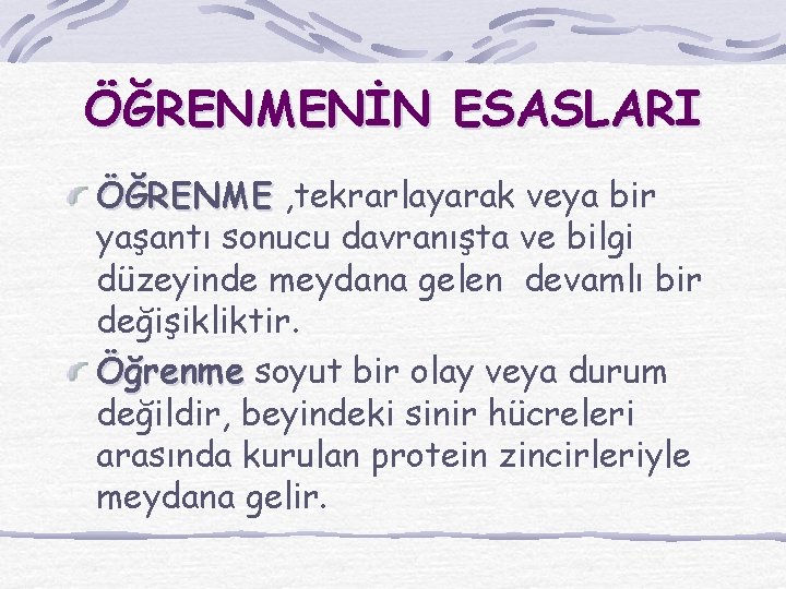 ÖĞRENMENİN ESASLARI ÖĞRENME , tekrarlayarak veya bir yaşantı sonucu davranışta ve bilgi düzeyinde meydana