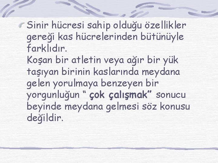 Sinir hücresi sahip olduğu özellikler gereği kas hücrelerinden bütünüyle farklıdır. Koşan bir atletin veya