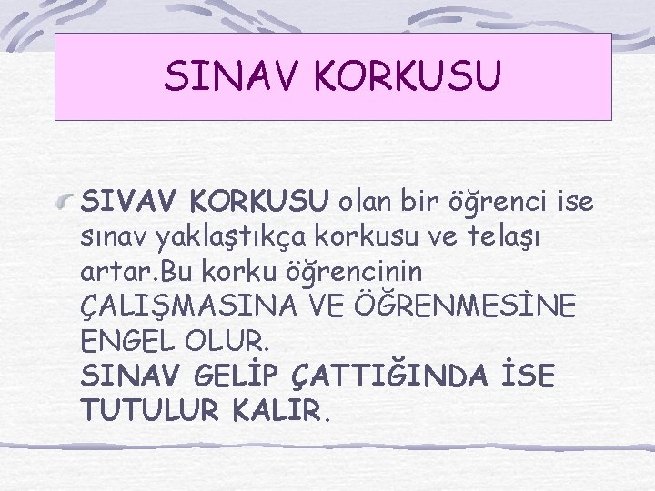 SINAV KORKUSU SIVAV KORKUSU olan bir öğrenci ise sınav yaklaştıkça korkusu ve telaşı artar.