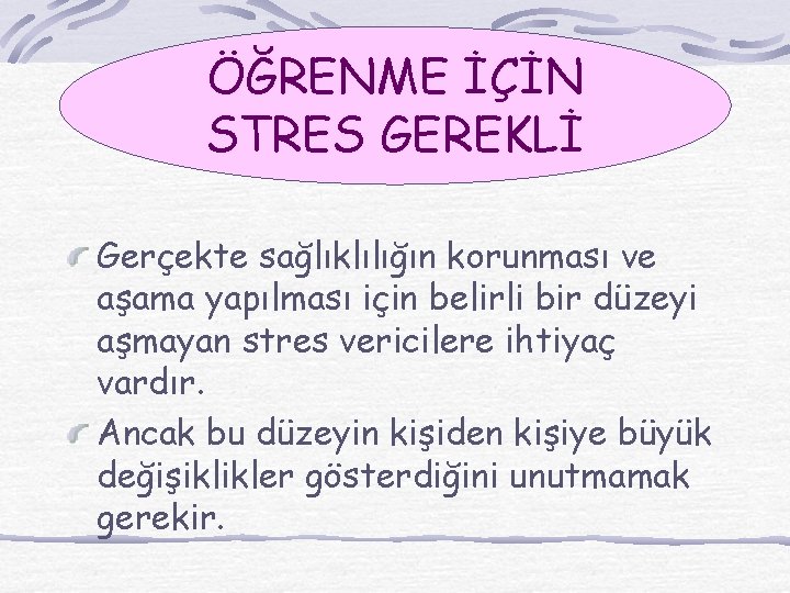 ÖĞRENME İÇİN STRES GEREKLİ Gerçekte sağlıklılığın korunması ve aşama yapılması için belirli bir düzeyi