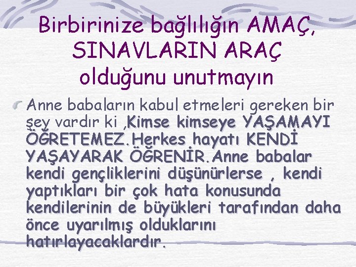 Birbirinize bağlılığın AMAÇ, SINAVLARIN ARAÇ olduğunu unutmayın Anne babaların kabul etmeleri gereken bir şey