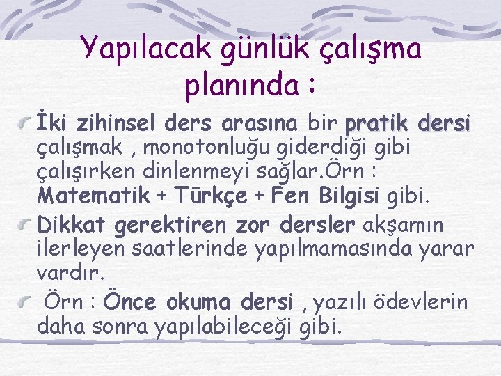 Yapılacak günlük çalışma planında : İki zihinsel ders arasına bir pratik dersi çalışmak ,