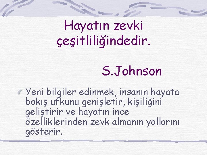 Hayatın zevki çeşitliliğindedir. S. Johnson Yeni bilgiler edinmek, insanın hayata bakış ufkunu genişletir, kişiliğini