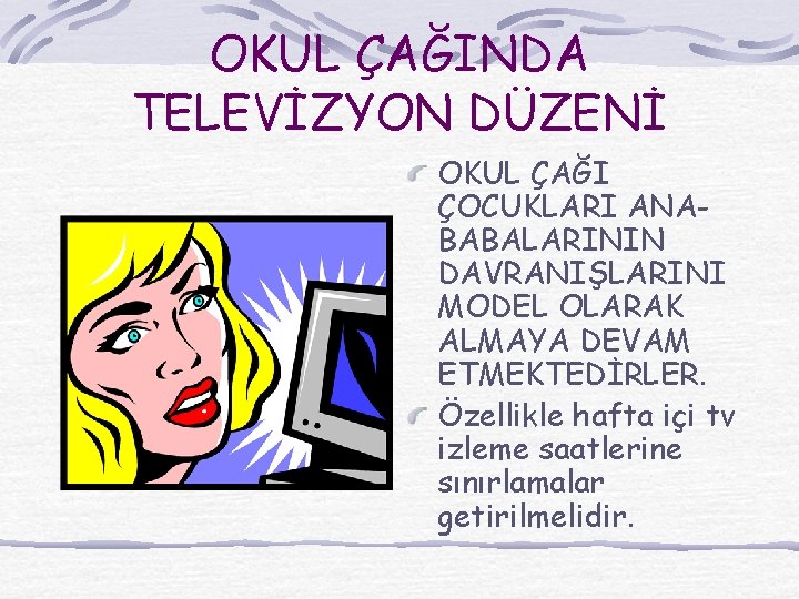 OKUL ÇAĞINDA TELEVİZYON DÜZENİ OKUL ÇAĞI ÇOCUKLARI ANABABALARININ DAVRANIŞLARINI MODEL OLARAK ALMAYA DEVAM ETMEKTEDİRLER.