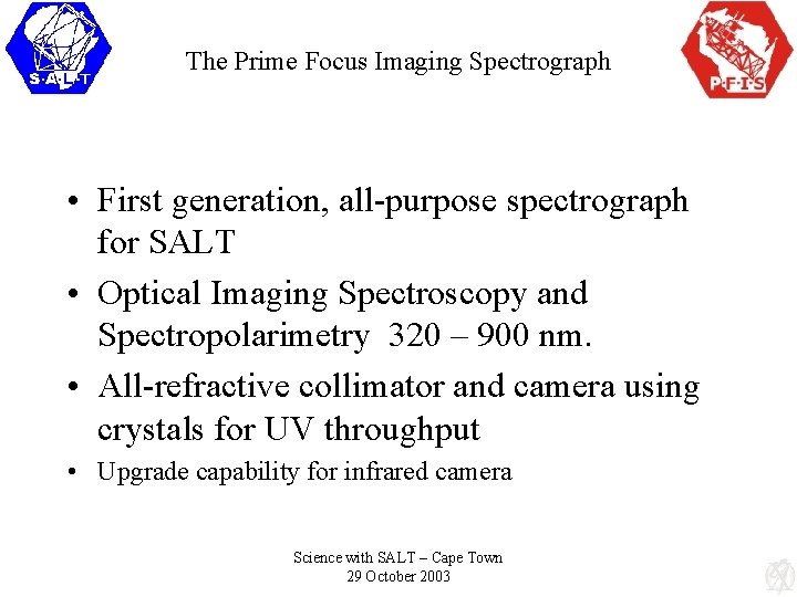 The Prime Focus Imaging Spectrograph • First generation, all-purpose spectrograph for SALT • Optical