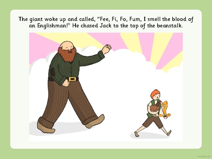 The giant woke up and called, “Fee, Fi, Fo, Fum, I smell the blood