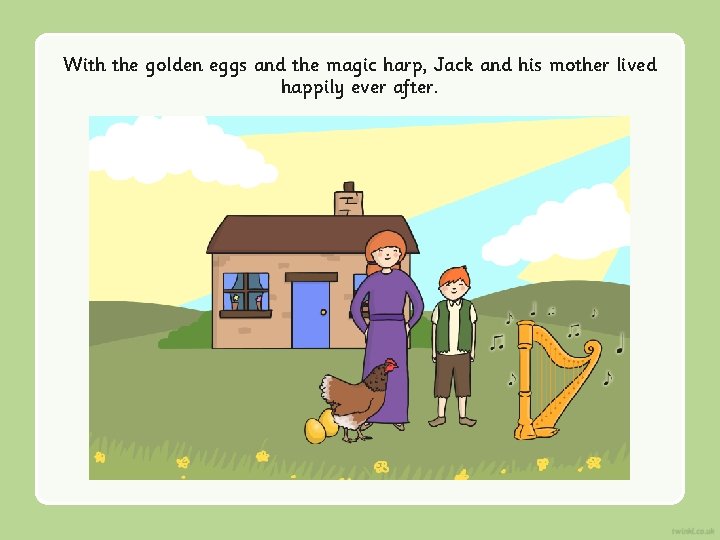 With the golden eggs and the magic harp, Jack and his mother lived happily