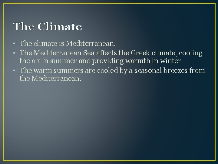 The Climate • The climate is Mediterranean. • The Mediterranean Sea affects the Greek