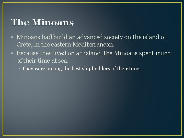 The Minoans • Minoans had build an advanced society on the island of Crete,