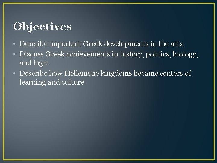 Objectives • Describe important Greek developments in the arts. • Discuss Greek achievements in