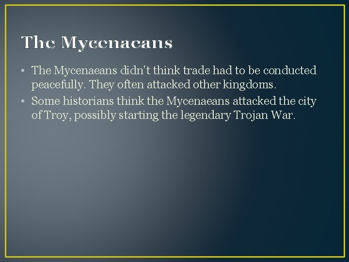 The Mycenaeans • The Mycenaeans didn’t think trade had to be conducted peacefully. They
