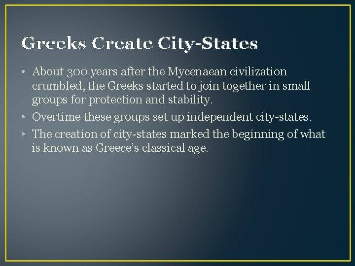 Greeks Create City-States • About 300 years after the Mycenaean civilization crumbled, the Greeks