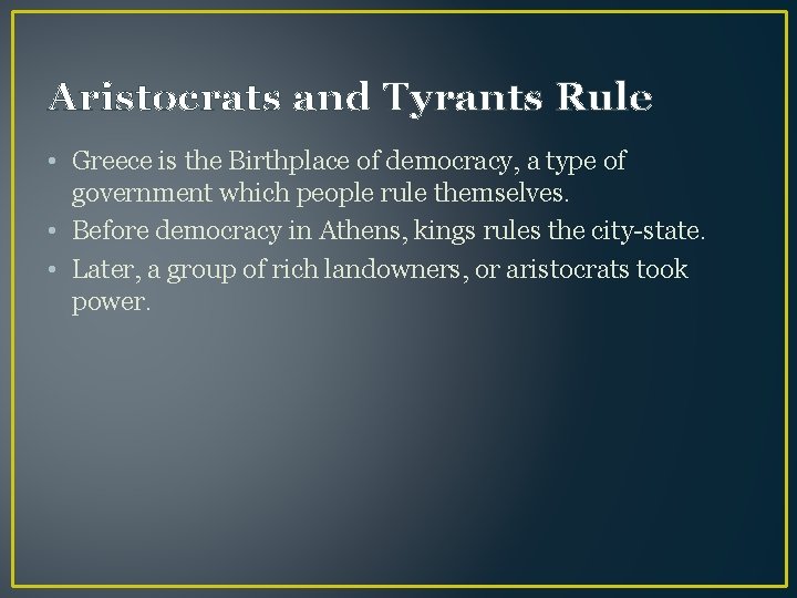 Aristocrats and Tyrants Rule • Greece is the Birthplace of democracy, a type of