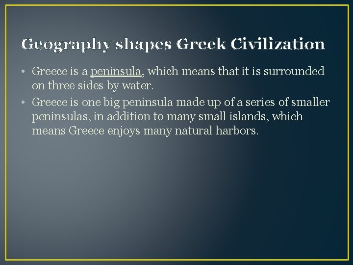 Geography shapes Greek Civilization • Greece is a peninsula, which means that it is