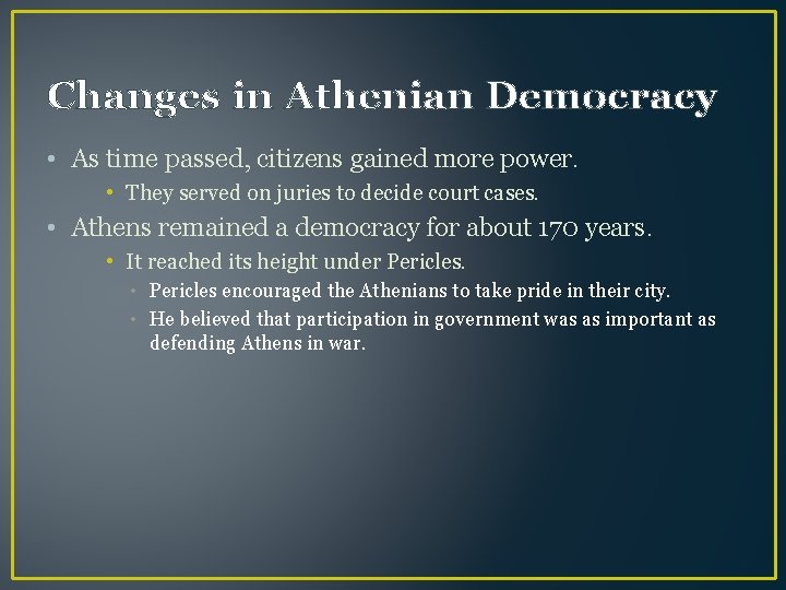 Changes in Athenian Democracy • As time passed, citizens gained more power. • They