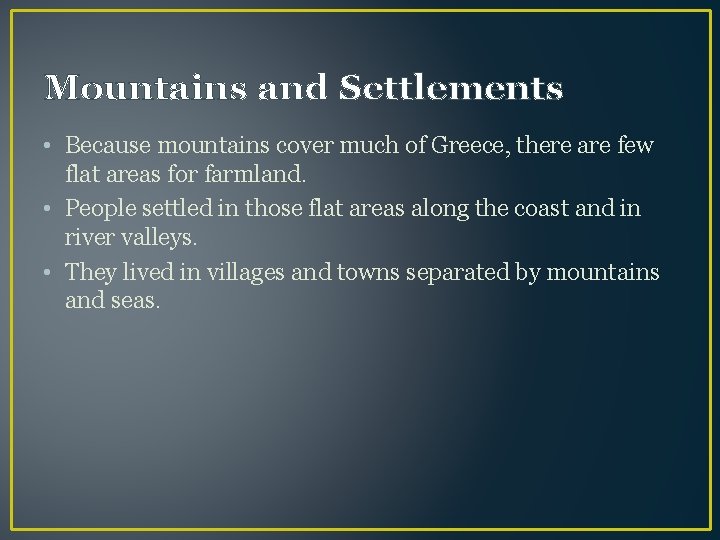 Mountains and Settlements • Because mountains cover much of Greece, there are few flat