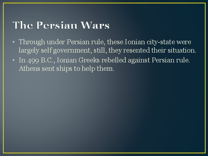 The Persian Wars • Through under Persian rule, these Ionian city-state were largely self