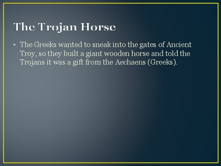 The Trojan Horse • The Greeks wanted to sneak into the gates of Ancient