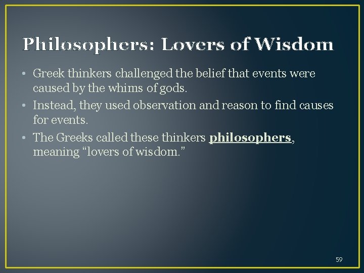 Philosophers: Lovers of Wisdom • Greek thinkers challenged the belief that events were caused