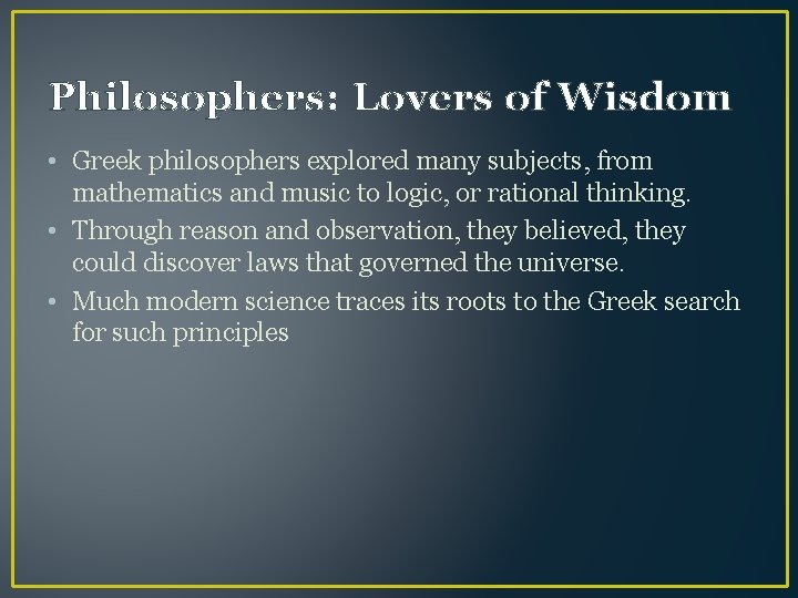 Philosophers: Lovers of Wisdom • Greek philosophers explored many subjects, from mathematics and music