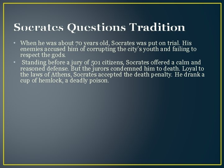 Socrates Questions Tradition • When he was about 70 years old, Socrates was put
