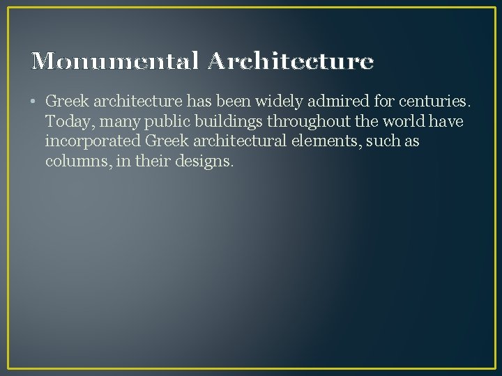 Monumental Architecture • Greek architecture has been widely admired for centuries. Today, many public