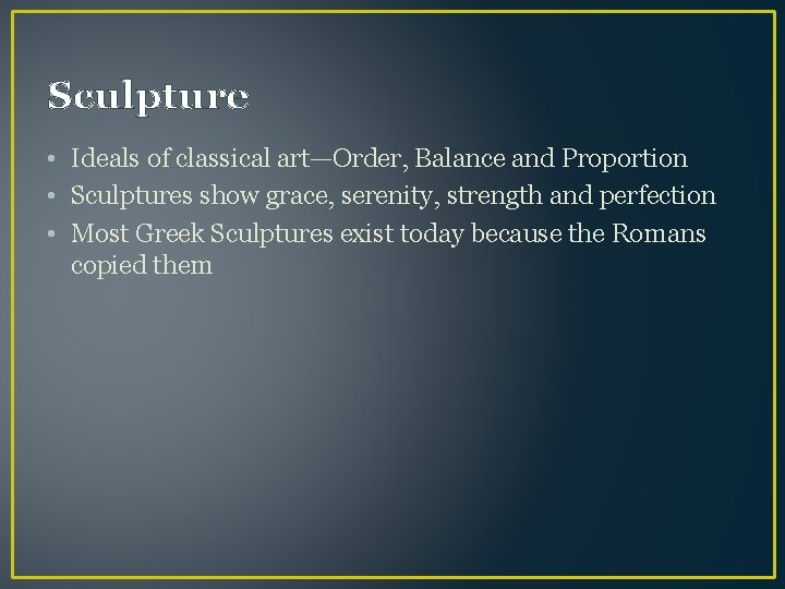 Sculpture • Ideals of classical art—Order, Balance and Proportion • Sculptures show grace, serenity,