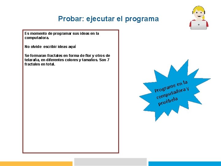 Probar: ejecutar el programa Es momento de programar sus ideas en la computadora. No