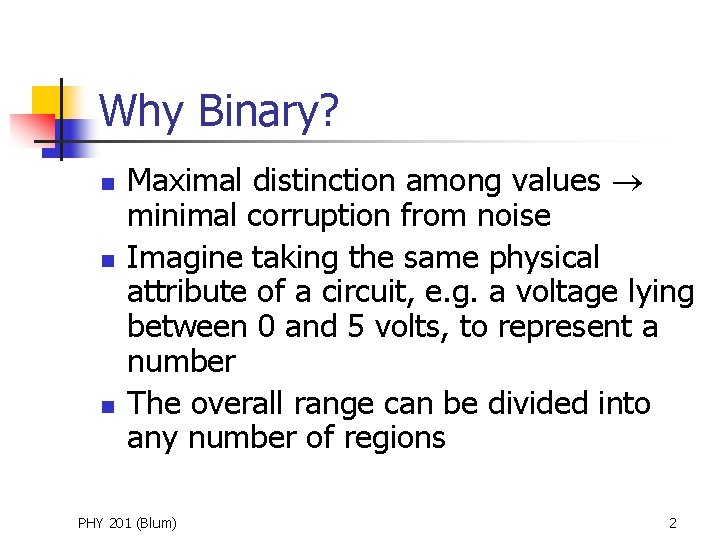 Why Binary? n n n Maximal distinction among values minimal corruption from noise Imagine