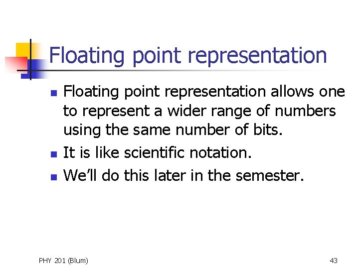 Floating point representation n Floating point representation allows one to represent a wider range
