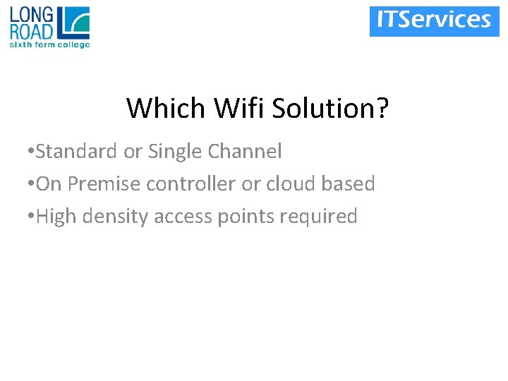 Which Wifi Solution? • Standard or Single Channel • On Premise controller or cloud