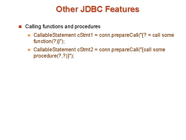 Other JDBC Features n Calling functions and procedures l Callable. Statement c. Stmt 1