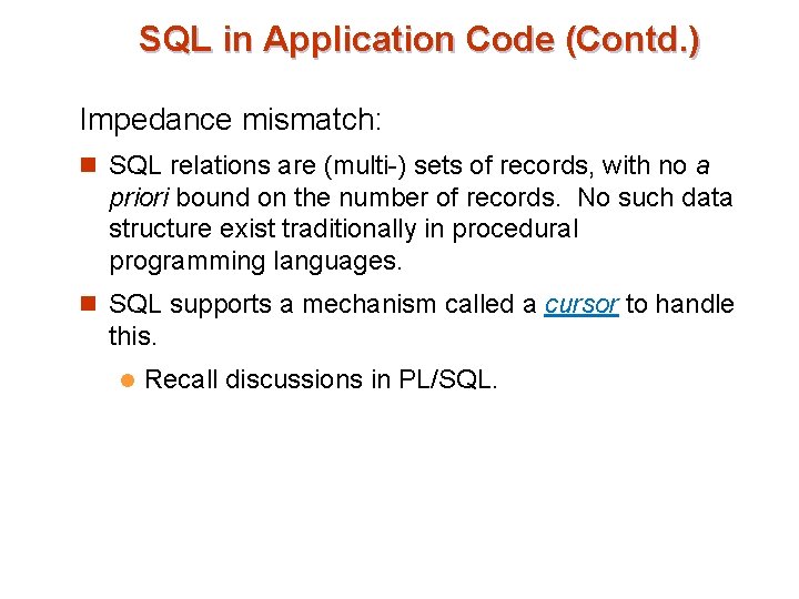 SQL in Application Code (Contd. ) Impedance mismatch: n SQL relations are (multi-) sets