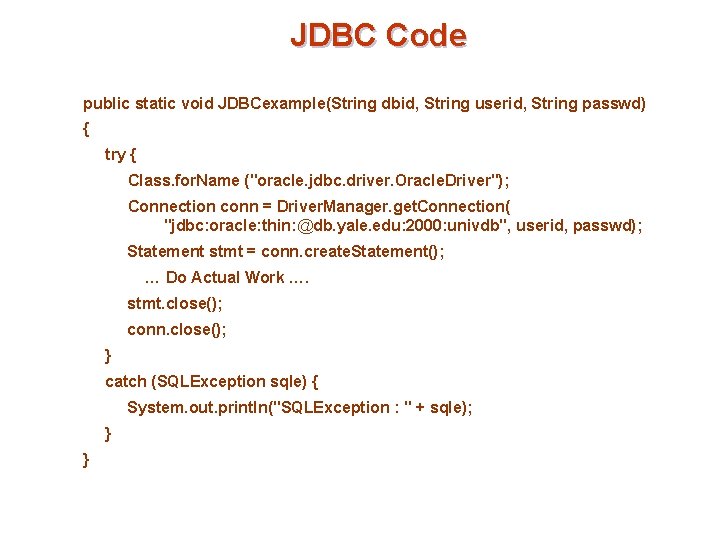 JDBC Code public static void JDBCexample(String dbid, String userid, String passwd) { try {